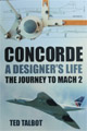 "Concorde A designer's life The journey to Mach2" Ted Talbot 2013